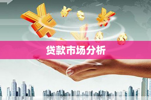 威县贷款市场分析
