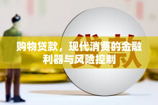 威县购物贷款，现代消费的金融利器与风险控制