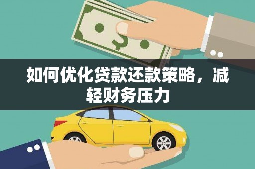威县如何优化贷款还款策略，减轻财务压力